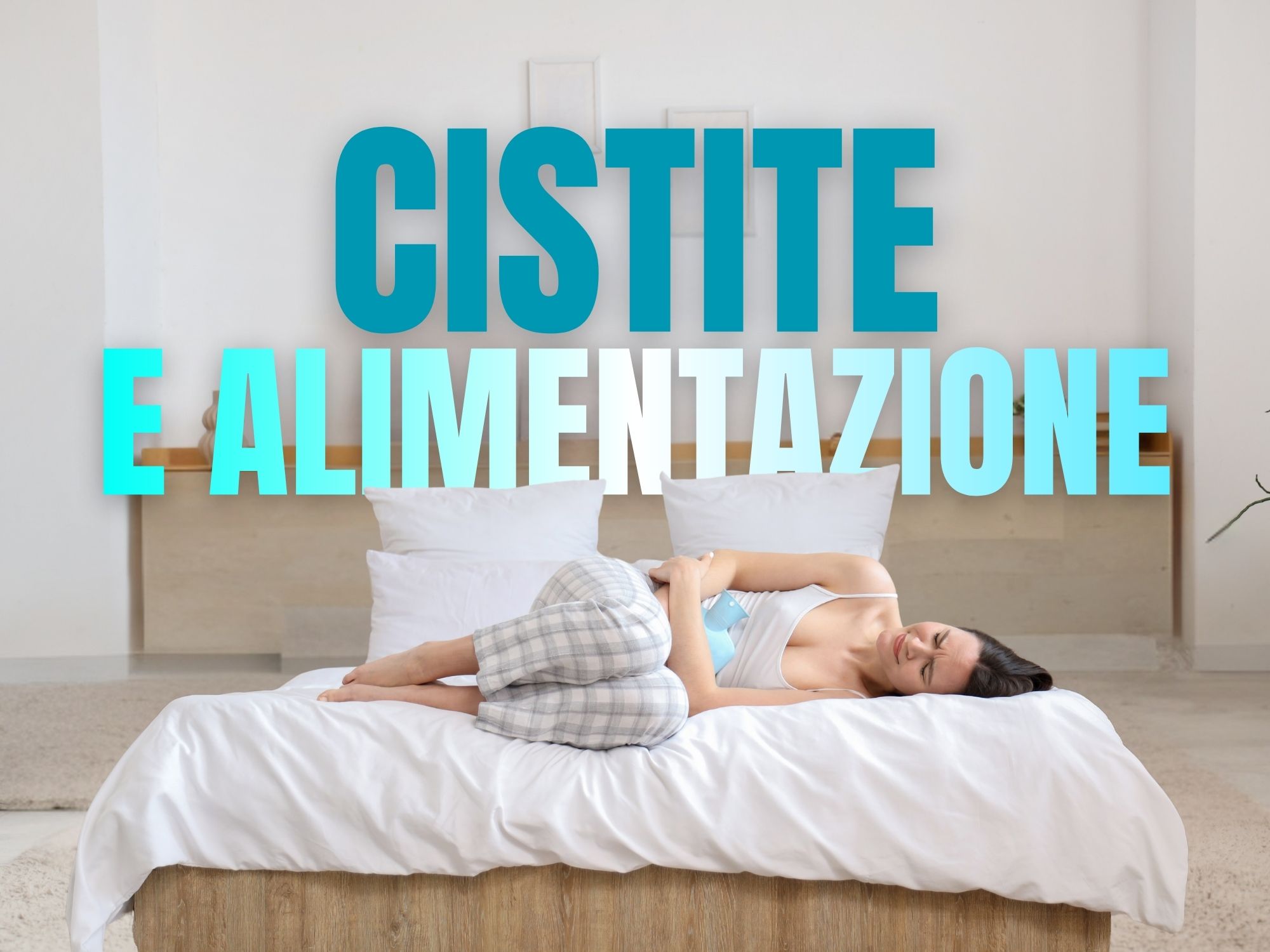 Cosa mangiare (e cosa evitare) con la cistite: guida aggiornata della nutrizionista