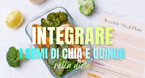 Integrare i semi di chia e quinoa nell’alimentazione quotidiana o nella dieta